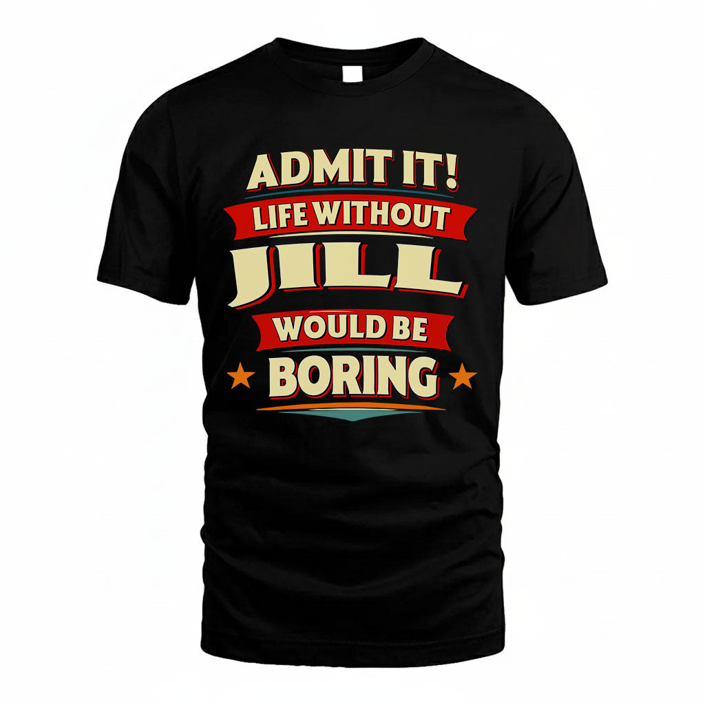 JILL HH88-K2-106–Personalized Funny Quote Apparel “Life Without NAME Would Be Boring”