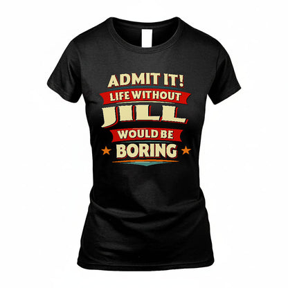JILL HH88-K2-106–Personalized Funny Quote Apparel “Life Without NAME Would Be Boring”
