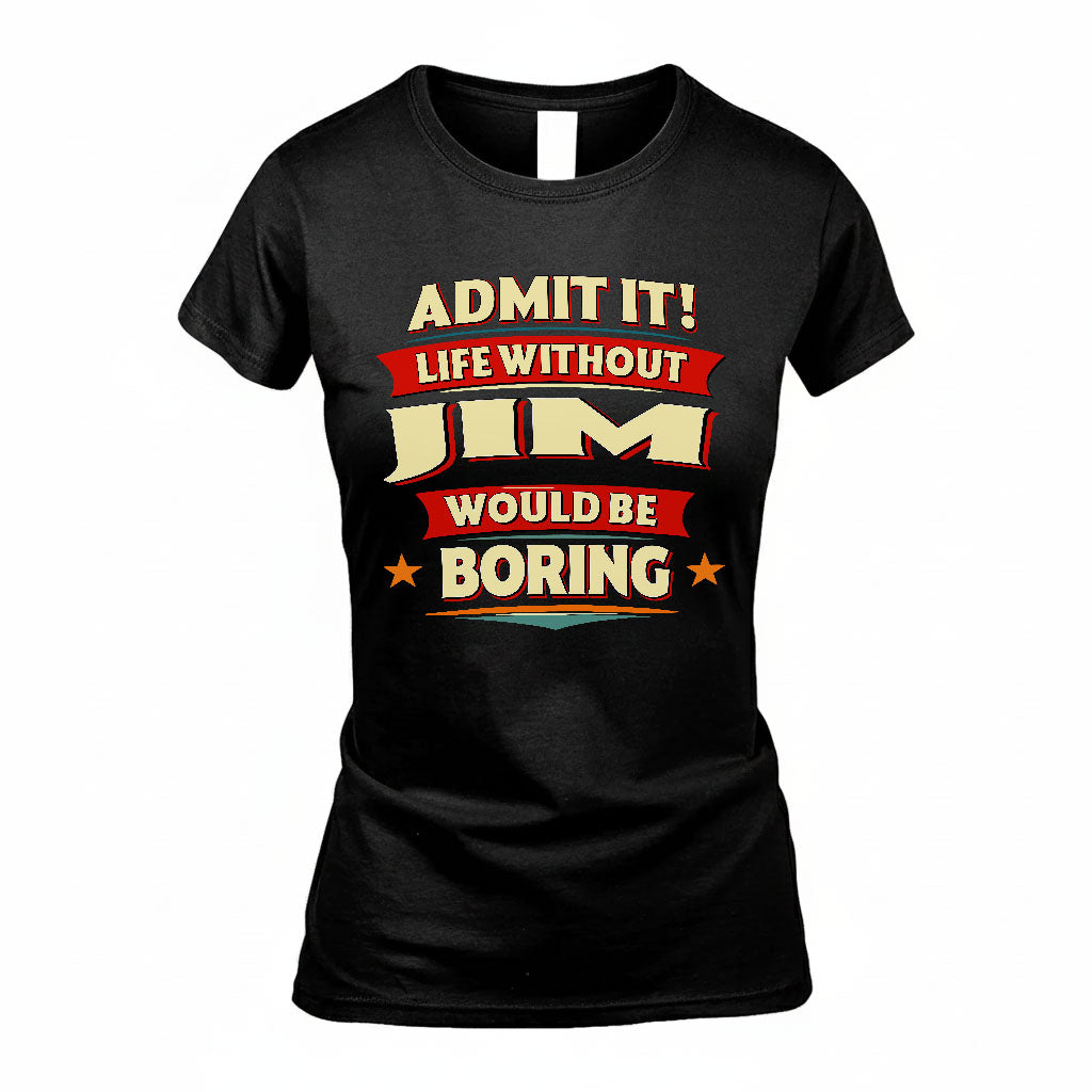 JIM HH88-K2-106–Personalized Funny Quote Apparel “Life Without NAME Would Be Boring”