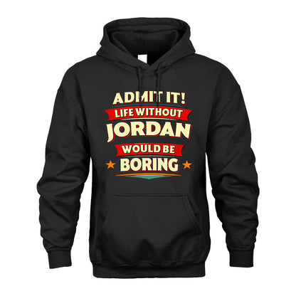 JORDAN HH88-K2-106–Personalized Funny Quote Apparel “Life Without NAME Would Be Boring”