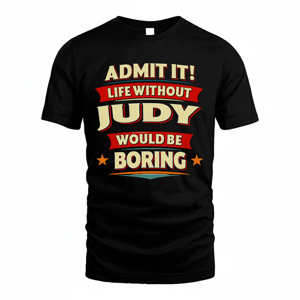 JUDY HH88-K2-106–Personalized Funny Quote Apparel “Life Without NAME Would Be Boring”