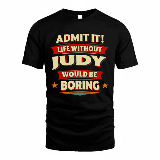 JUDY HH88-K2-106–Personalized Funny Quote Apparel “Life Without NAME Would Be Boring”