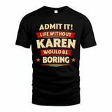 KAREN HH88-K2-106–Personalized Funny Quote Apparel “Life Without NAME Would Be Boring”