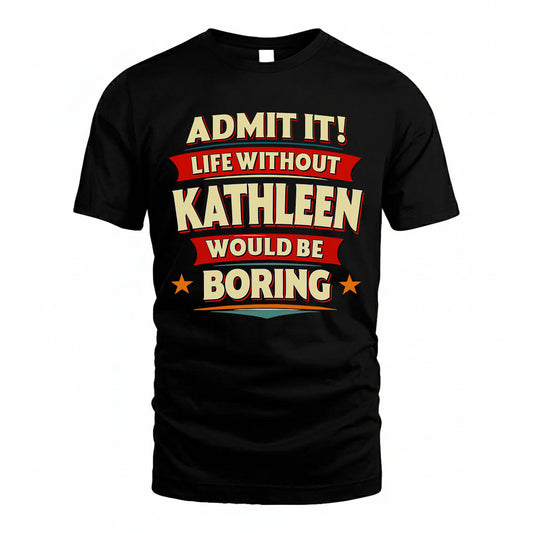 KATHLEEN HH88-K2-106–Personalized Funny Quote Apparel “Life Without NAME Would Be Boring”