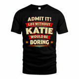KATIE HH88-K2-106–Personalized Funny Quote Apparel “Life Without NAME Would Be Boring”