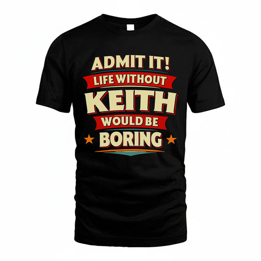 KEITH HH88-K2-106–Personalized Funny Quote Apparel “Life Without NAME Would Be Boring”