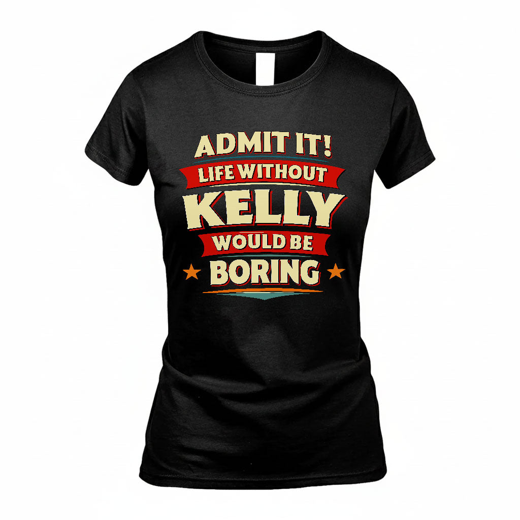 KELLY HH88-K2-106–Personalized Funny Quote Apparel “Life Without NAME Would Be Boring”