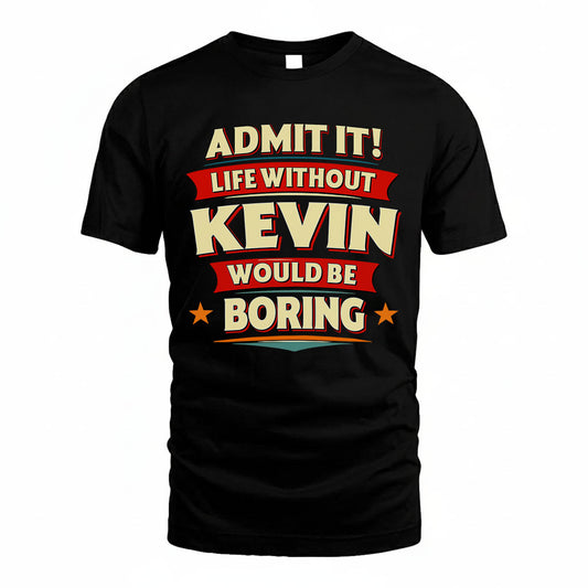 KEVIN HH88-K2-106–Personalized Funny Quote Apparel “Life Without NAME Would Be Boring”