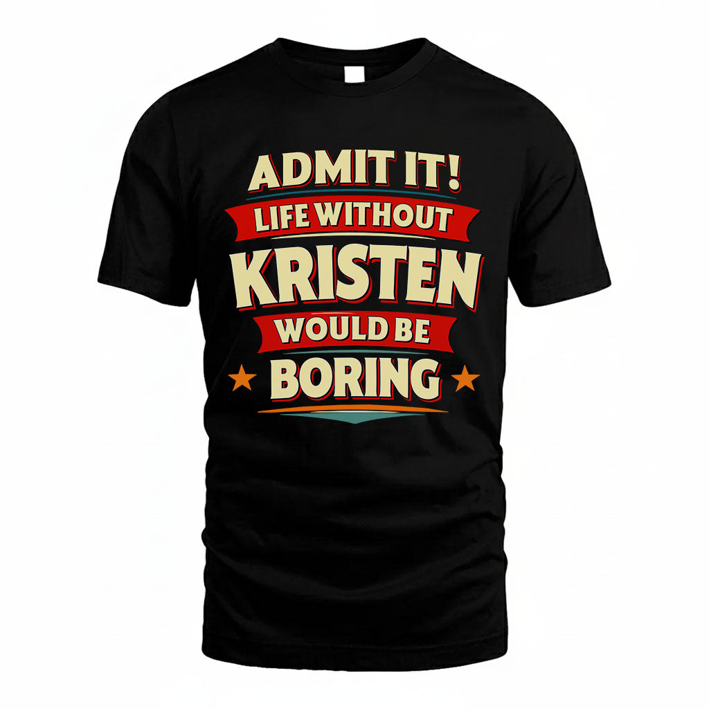 KRISTEN HH88-K2-106–Personalized Funny Quote Apparel “Life Without NAME Would Be Boring”