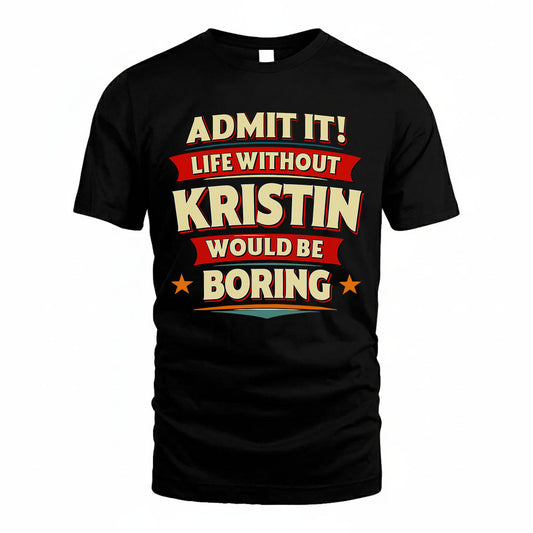 KRISTIN HH88-K2-106–Personalized Funny Quote Apparel “Life Without NAME Would Be Boring”
