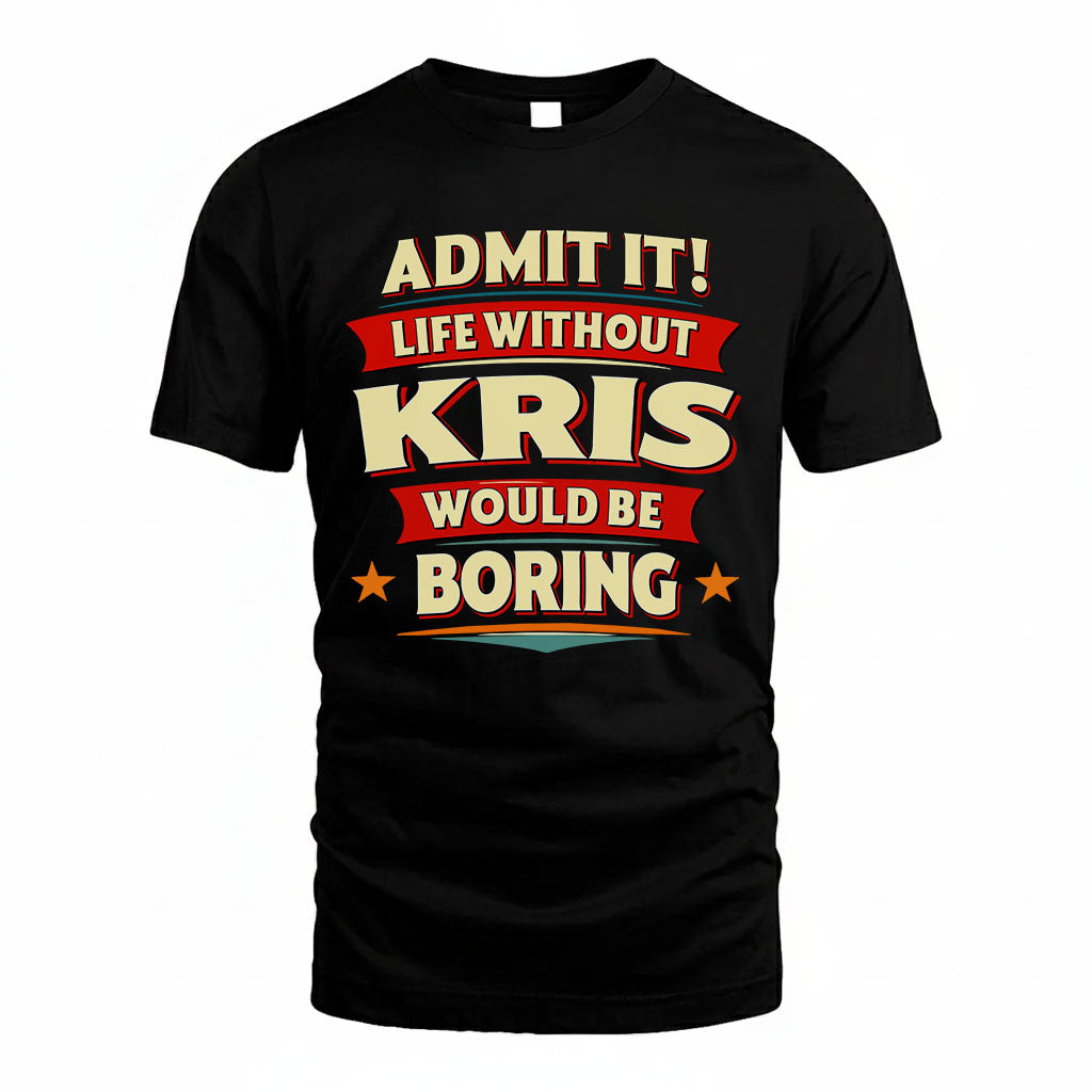 KRIS HH88-K2-106–Personalized Funny Quote Apparel “Life Without NAME Would Be Boring”