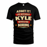 KYLE HH88-K2-106–Personalized Funny Quote Apparel “Life Without NAME Would Be Boring”