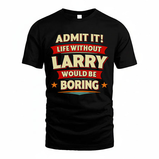 LARRY HH88-K2-106–Personalized Funny Quote Apparel “Life Without NAME Would Be Boring”