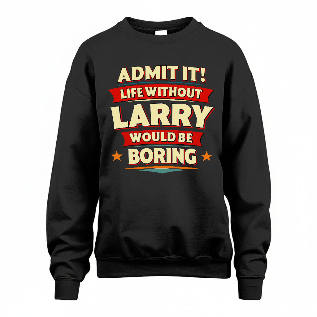 LARRY HH88-K2-106–Personalized Funny Quote Apparel “Life Without NAME Would Be Boring”