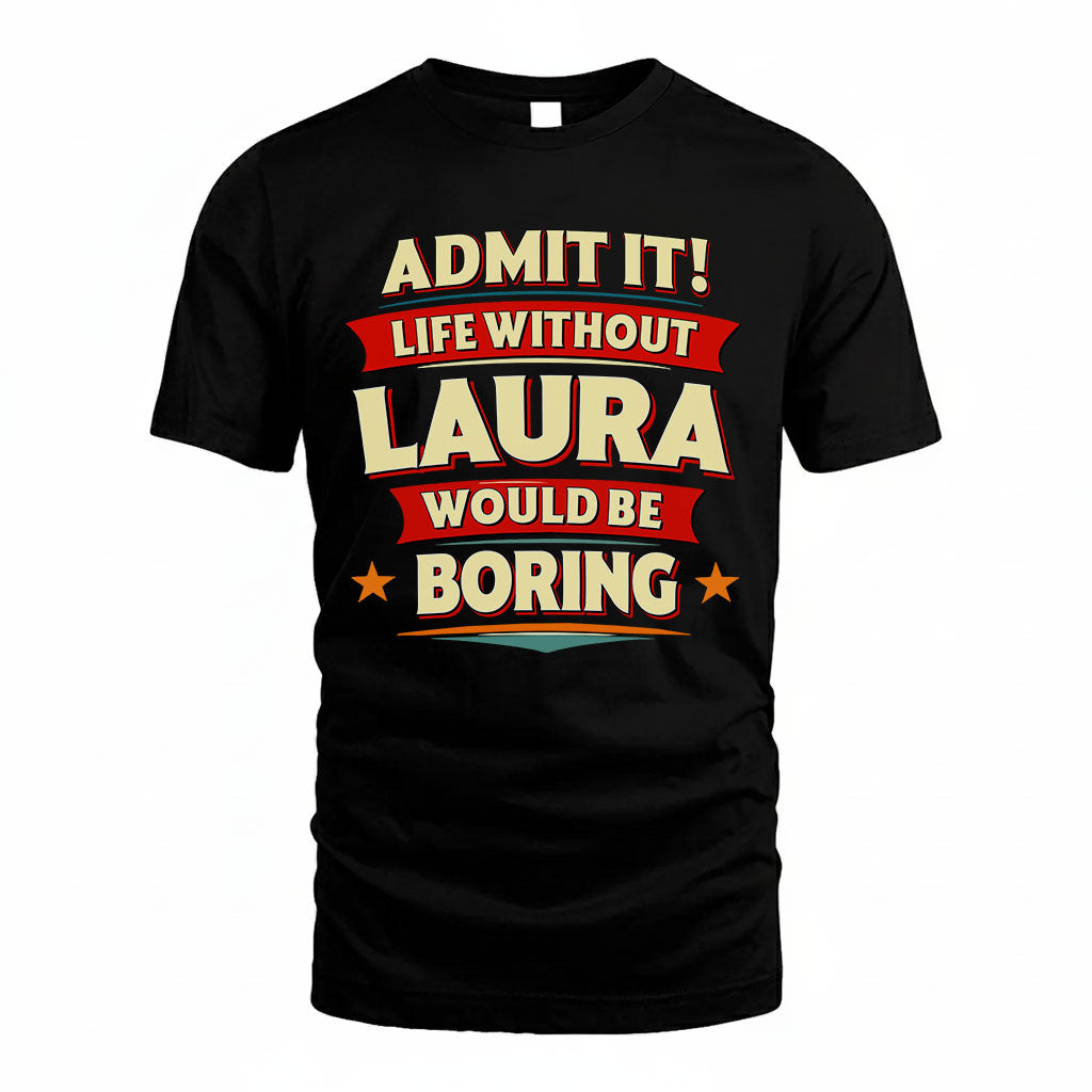 LAURA HH88-K2-106–Personalized Funny Quote Apparel “Life Without NAME Would Be Boring”