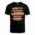 LAUREN HH88-K2-106–Personalized Funny Quote Apparel “Life Without NAME Would Be Boring”