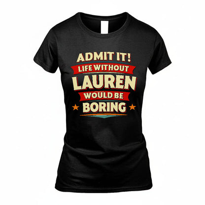 LAUREN HH88-K2-106–Personalized Funny Quote Apparel “Life Without NAME Would Be Boring”