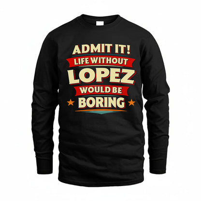 LOPEZ HH88-K2-106–Personalized Funny Quote Apparel “Life Without NAME Would Be Boring”