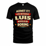LUIS HH88-K2-106–Personalized Funny Quote Apparel “Life Without NAME Would Be Boring”