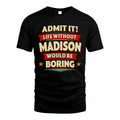 MADISON HH88-K2-106–Personalized Funny Quote Apparel “Life Without NAME Would Be Boring”