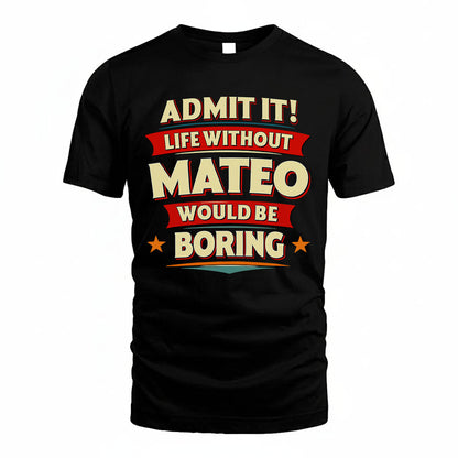 MATEO HH88-K2-106–Personalized Funny Quote Apparel “Life Without NAME Would Be Boring”