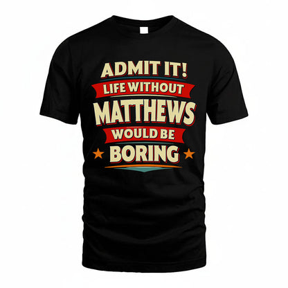 MATTHEWS HH88-K2-106–Personalized Funny Quote Apparel “Life Without NAME Would Be Boring”