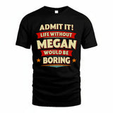 MEGAN HH88-K2-106–Personalized Funny Quote Apparel “Life Without NAME Would Be Boring”