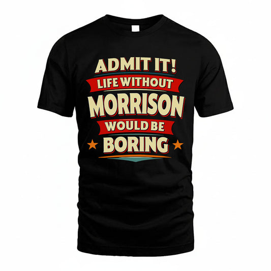MORRISON HH88-K2-106–Personalized Funny Quote Apparel “Life Without NAME Would Be Boring”