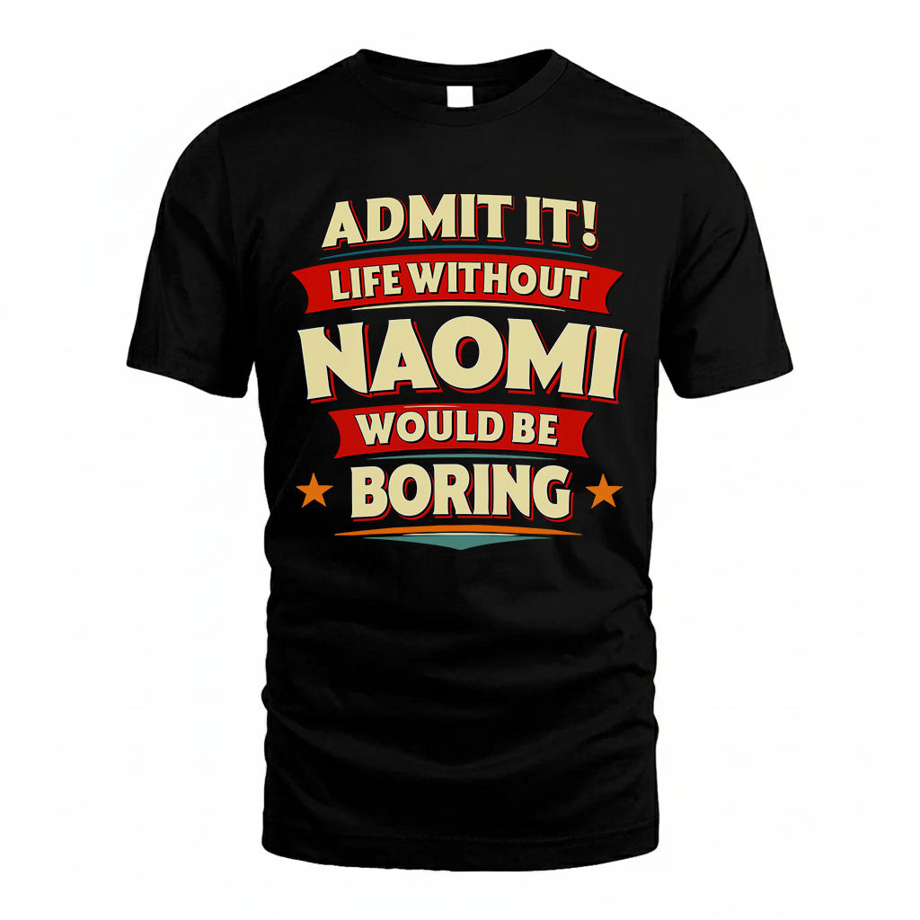 NAOMI HH88-K2-106–Personalized Funny Quote Apparel “Life Without NAME Would Be Boring”