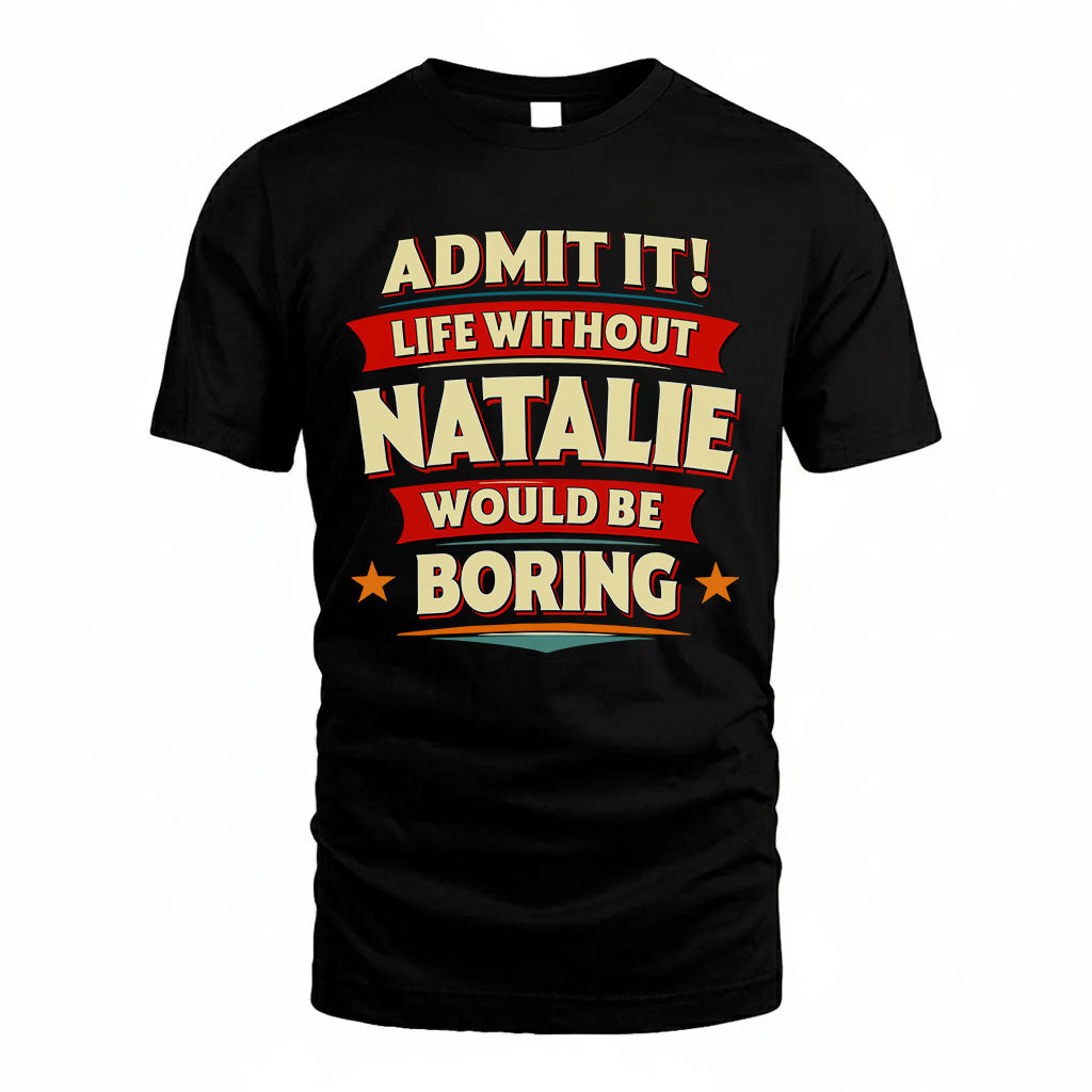NATALIE HH88-K2-106–Personalized Funny Quote Apparel “Life Without NAME Would Be Boring”