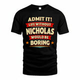 NICHOLAS HH88-K2-106–Personalized Funny Quote Apparel “Life Without NAME Would Be Boring”