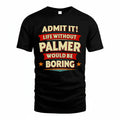 PALMER HH88-K2-106–Personalized Funny Quote Apparel “Life Without NAME Would Be Boring”