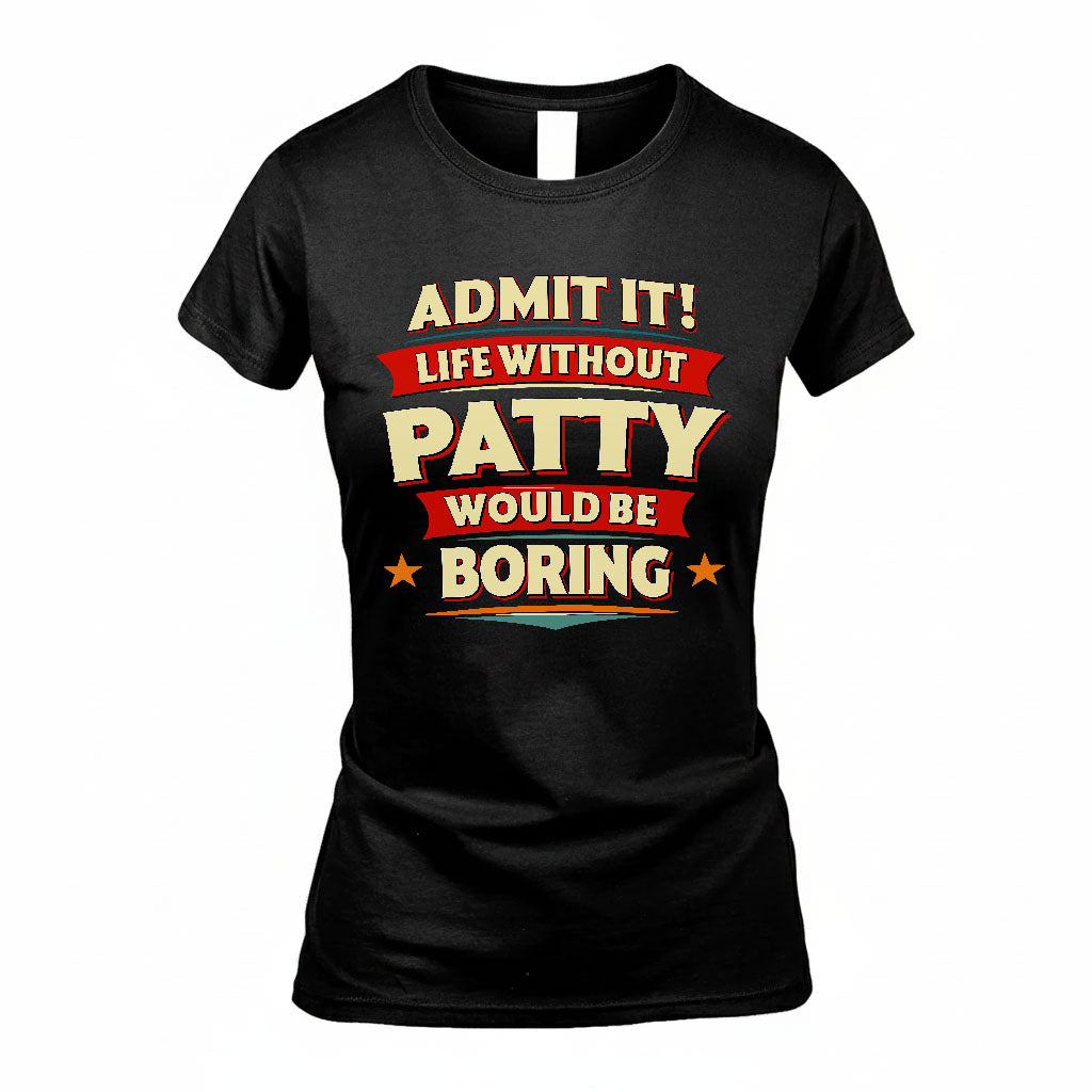 PATTY HH88-K2-106–Personalized Funny Quote Apparel “Life Without NAME Would Be Boring”