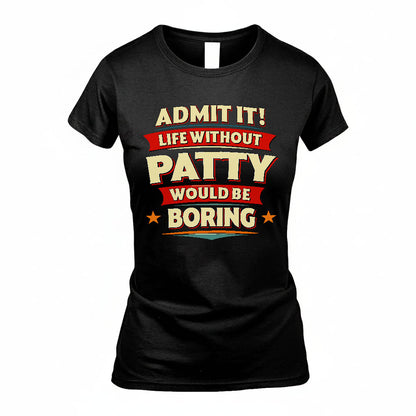 PATTY HH88-K2-106–Personalized Funny Quote Apparel “Life Without NAME Would Be Boring”