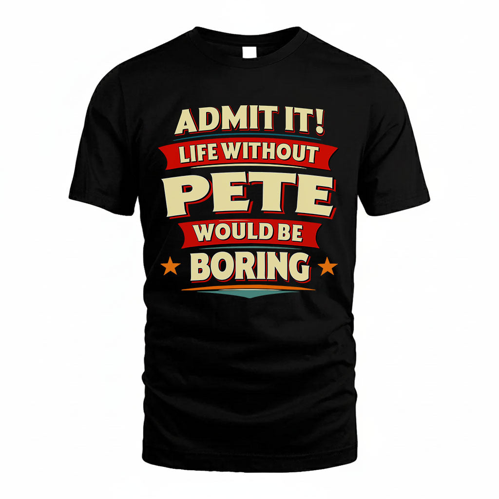 PETE HH88-K2-106–Personalized Funny Quote Apparel “Life Without NAME Would Be Boring”