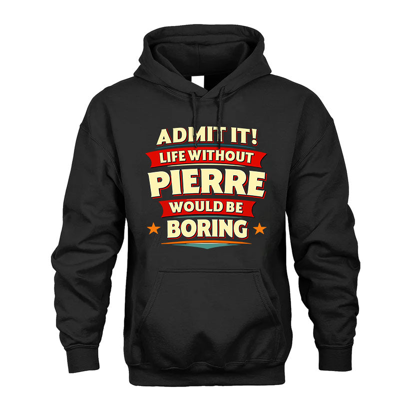 PIERRE HH88-K2-106–Personalized Funny Quote Apparel “Life Without NAME Would Be Boring”