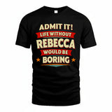 REBECCA HH88-K2-106–Personalized Funny Quote Apparel “Life Without NAME Would Be Boring”