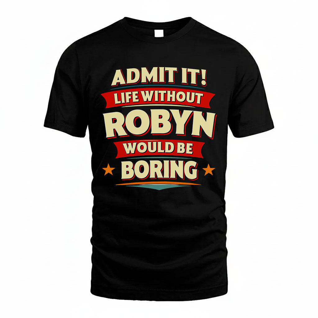 ROBYN HH88-K2-106–Personalized Funny Quote Apparel “Life Without NAME Would Be Boring”