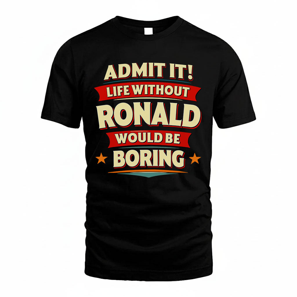RONALD HH88-K2-106–Personalized Funny Quote Apparel “Life Without NAME Would Be Boring”
