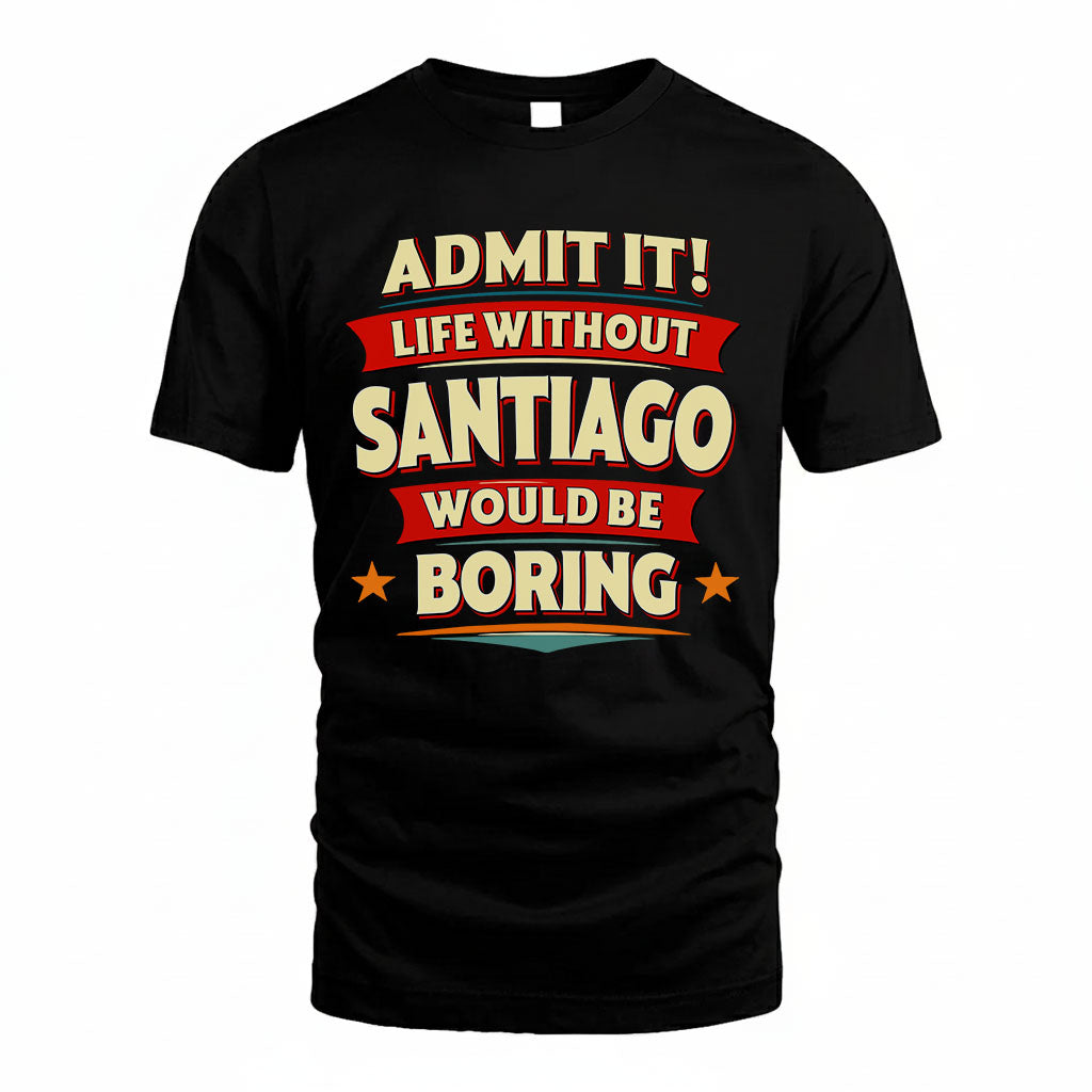 SANTIAGO HH88-K2-106–Personalized Funny Quote Apparel “Life Without NAME Would Be Boring”