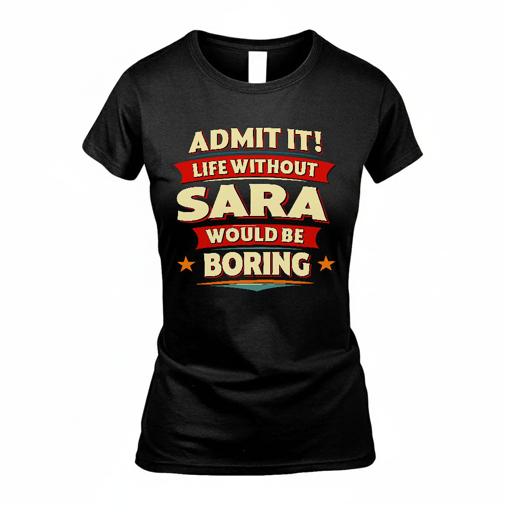 SARA HH88-K2-106–Personalized Funny Quote Apparel “Life Without NAME Would Be Boring”