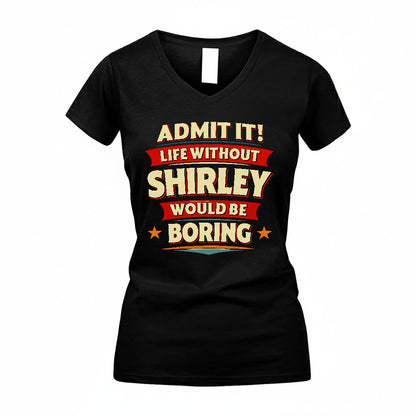 SHIRLEY HH88-K2-106–Personalized Funny Quote Apparel “Life Without NAME Would Be Boring”