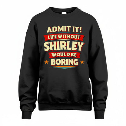 SHIRLEY HH88-K2-106–Personalized Funny Quote Apparel “Life Without NAME Would Be Boring”