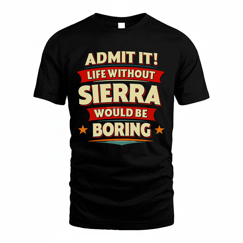 SIERRA HH88-K2-106–Personalized Funny Quote Apparel “Life Without NAME Would Be Boring”