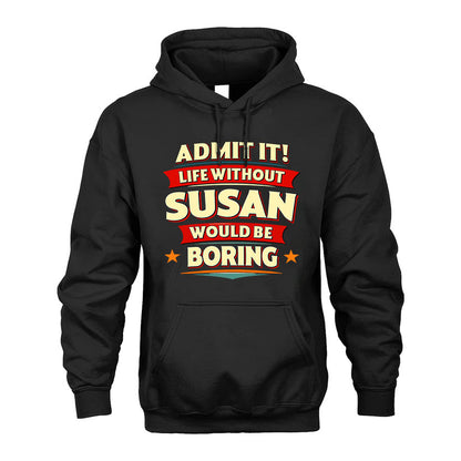 SUSAN HH88-K2-106–Personalized Funny Quote Apparel “Life Without NAME Would Be Boring”