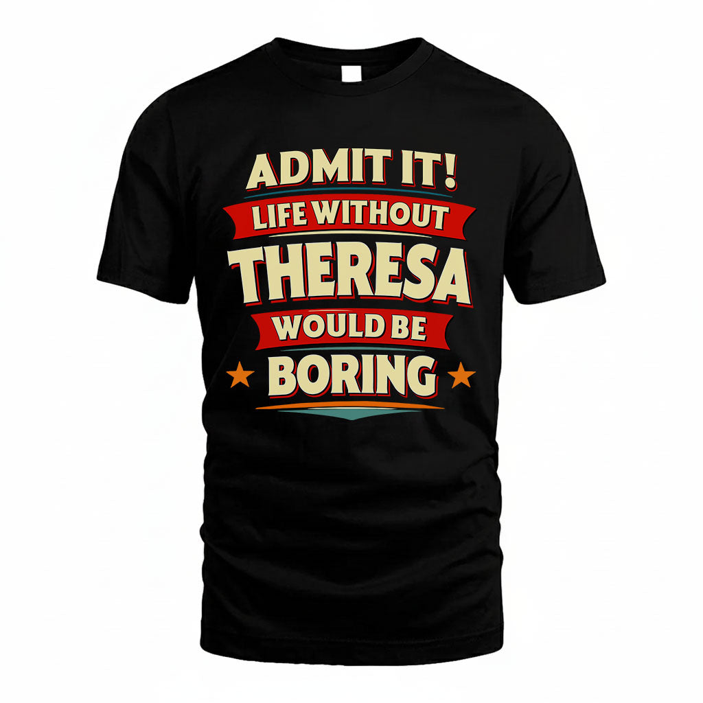 THERESA HH88-K2-106–Personalized Funny Quote Apparel “Life Without NAME Would Be Boring”