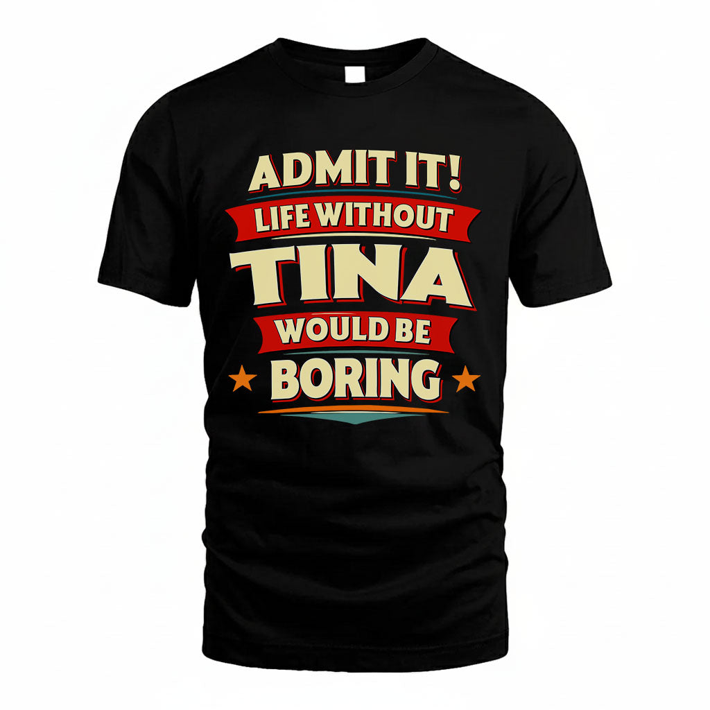 TINA HH88-K2-106–Personalized Funny Quote Apparel “Life Without NAME Would Be Boring”