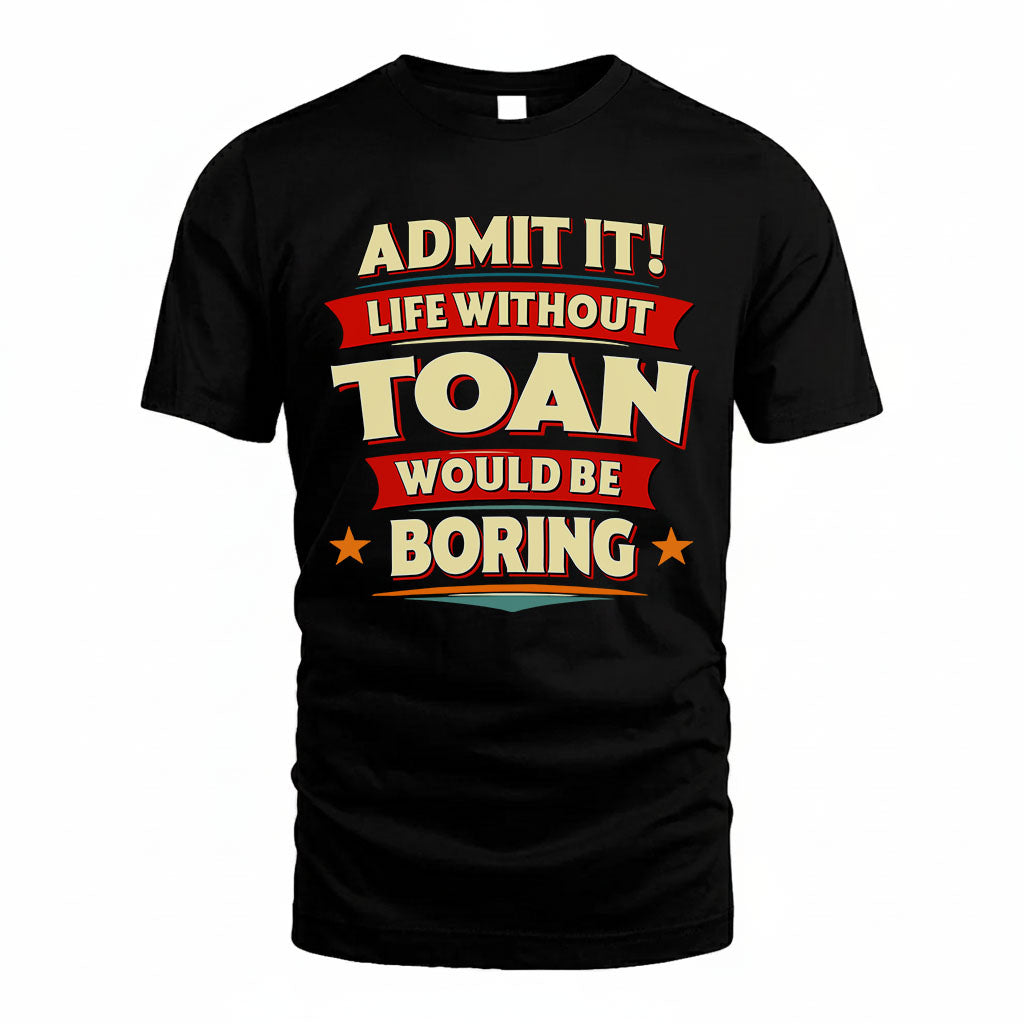 TOAN HH88-K2-106–Personalized Funny Quote Apparel “Life Without NAME Would Be Boring”
