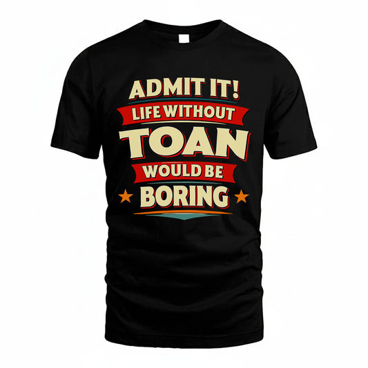 TOAN HH88-K2-106–Personalized Funny Quote Apparel “Life Without NAME Would Be Boring”