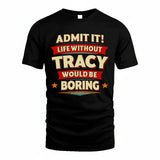 TRACY HH88-K2-106–Personalized Funny Quote Apparel “Life Without NAME Would Be Boring”